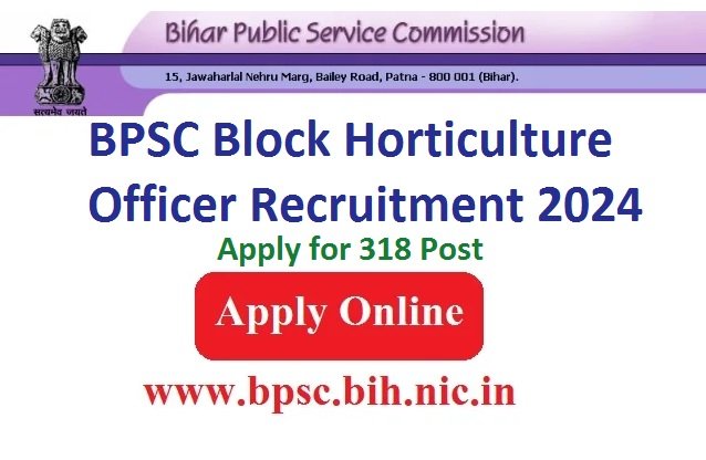Bihar BPSC Block Horticulture Officer Recruitment 2024 Apply Online for 318 Post, www.bpsc.bih.nic.in